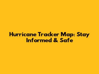 Hurricane Tracker Map: Stay Informed & Safe
