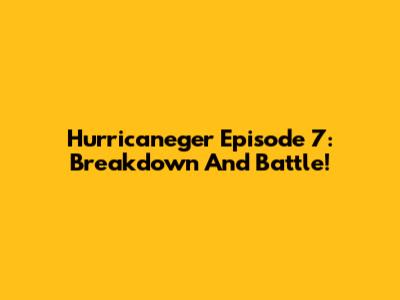 Hurricaneger Episode 7: Breakdown And Battle!