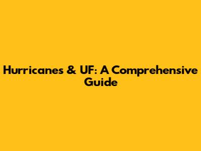 Hurricanes & UF: A Comprehensive Guide