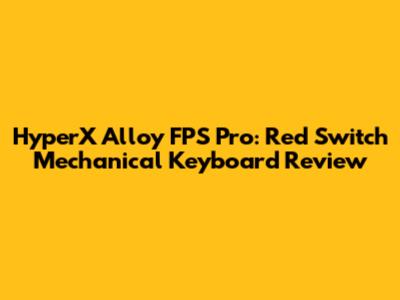 HyperX Alloy FPS Pro: Red Switch Mechanical Keyboard Review