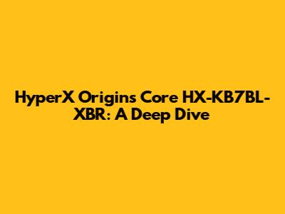HyperX Origins Core HX-KB7BL-XBR: A Deep Dive