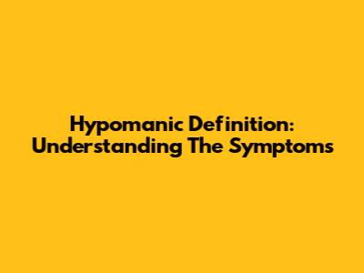 Hypomanic Definition: Understanding The Symptoms