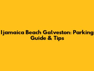 I'jamaica Beach Galveston: Parking Guide & Tips