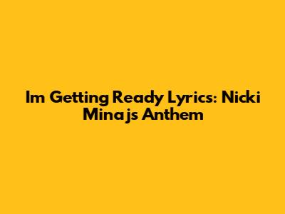 I'm Getting Ready Lyrics: Nicki Minaj's Anthem