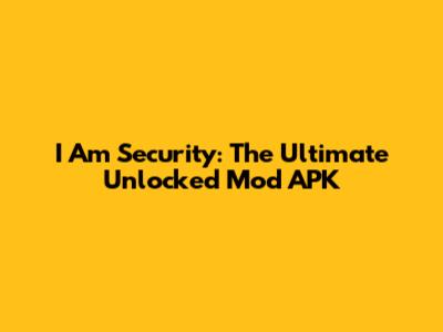 I Am Security: The Ultimate Unlocked Mod APK