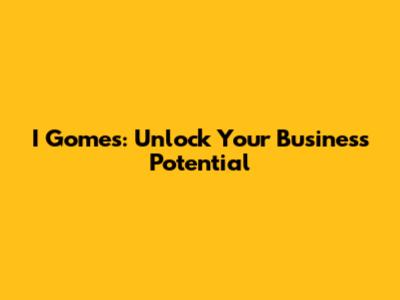 I Gomes: Unlock Your Business Potential