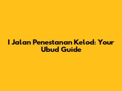 I Jalan Penestanan Kelod: Your Ubud Guide