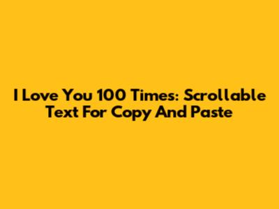 I Love You 100 Times: Scrollable Text For Copy And Paste