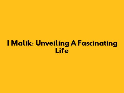 I Malik: Unveiling A Fascinating Life