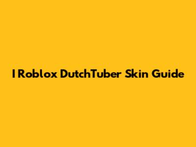 I Roblox DutchTuber Skin Guide