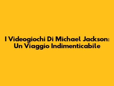 I Videogiochi Di Michael Jackson: Un Viaggio Indimenticabile