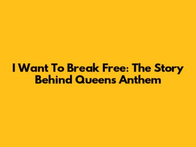 I Want To Break Free: The Story Behind Queen's Anthem