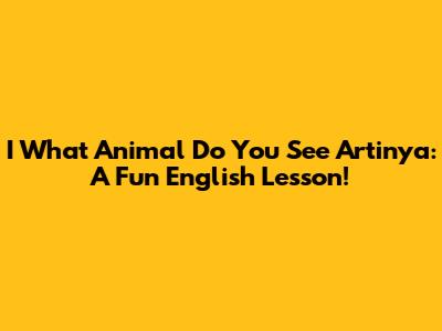 I What Animal Do You See Artinya: A Fun English Lesson!