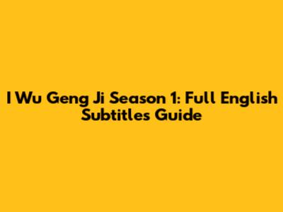 I Wu Geng Ji Season 1: Full English Subtitles Guide