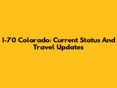 I-70 Colorado: Current Status And Travel Updates
