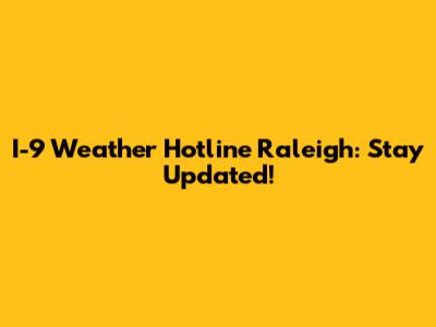 I-9 Weather Hotline Raleigh: Stay Updated!