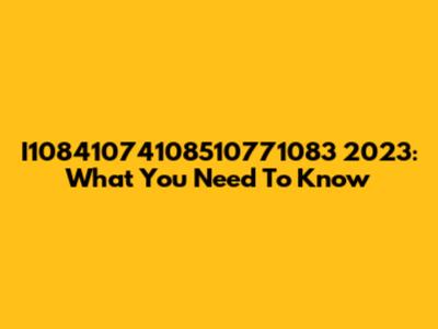 I10841074108510771083 2023: What You Need To Know