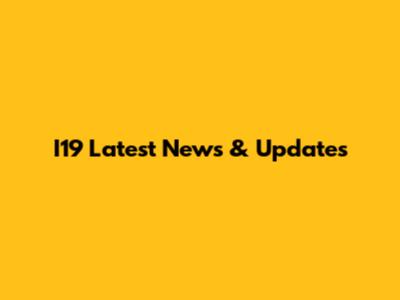 I19 Latest News & Updates