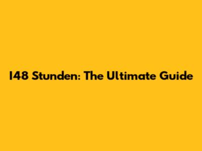 I48 Stunden: The Ultimate Guide