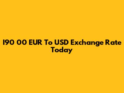 I90 00 EUR To USD Exchange Rate Today