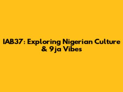 IAB37: Exploring Nigerian Culture & 9ja Vibes