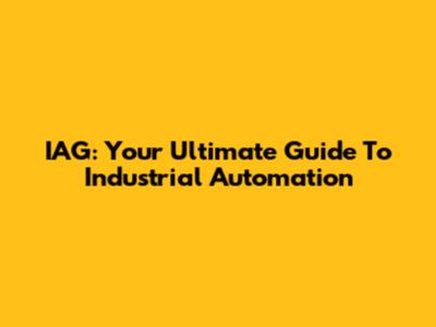 IAG: Your Ultimate Guide To Industrial Automation