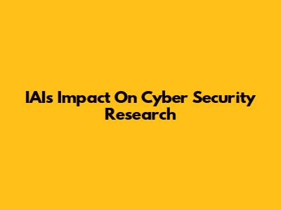IAI's Impact On Cyber Security Research