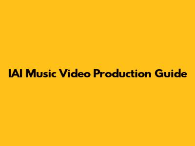 IAI Music Video Production Guide