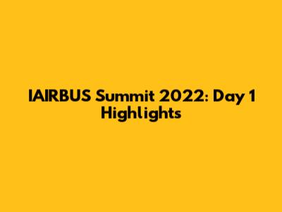 IAIRBUS Summit 2022: Day 1 Highlights