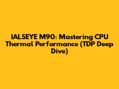 IALSEYE M90: Mastering CPU Thermal Performance (TDP Deep Dive)