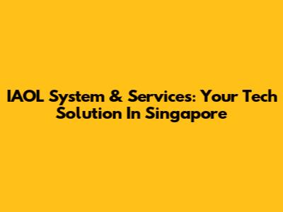 IAOL System & Services: Your Tech Solution In Singapore