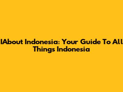 IAbout Indonesia: Your Guide To All Things Indonesia