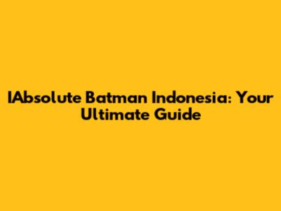 IAbsolute Batman Indonesia: Your Ultimate Guide