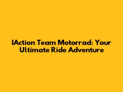 IAction Team Motorrad: Your Ultimate Ride Adventure