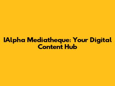 IAlpha Mediatheque: Your Digital Content Hub