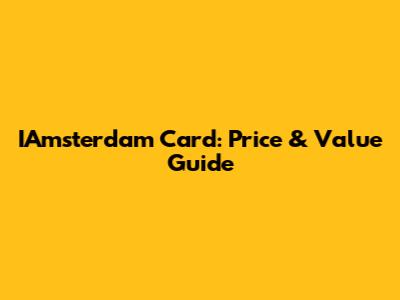 IAmsterdam Card: Price & Value Guide