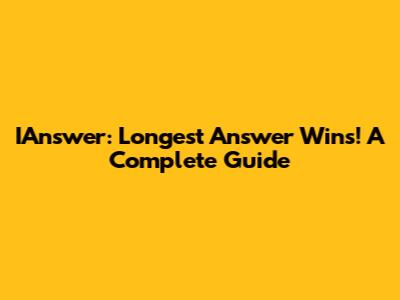 IAnswer: Longest Answer Wins! A Complete Guide