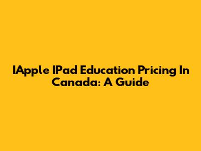 IApple IPad Education Pricing In Canada: A Guide