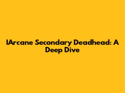 IArcane Secondary Deadhead: A Deep Dive
