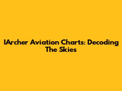 IArcher Aviation Charts: Decoding The Skies