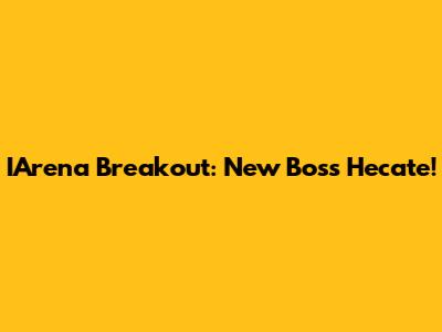 IArena Breakout: New Boss Hecate!