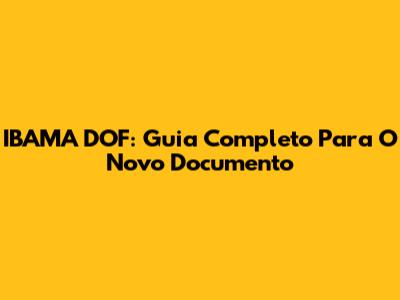 IBAMA DOF: Guia Completo Para O Novo Documento