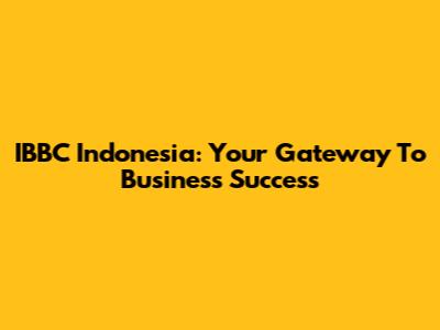 IBBC Indonesia: Your Gateway To Business Success