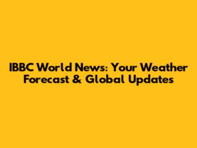 IBBC World News: Your Weather Forecast & Global Updates