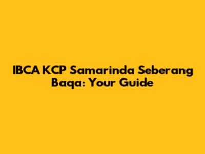 IBCA KCP Samarinda Seberang Baqa: Your Guide