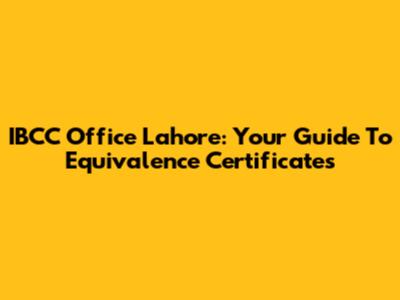 IBCC Office Lahore: Your Guide To Equivalence Certificates