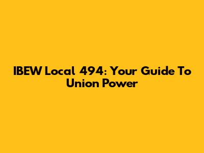IBEW Local 494: Your Guide To Union Power