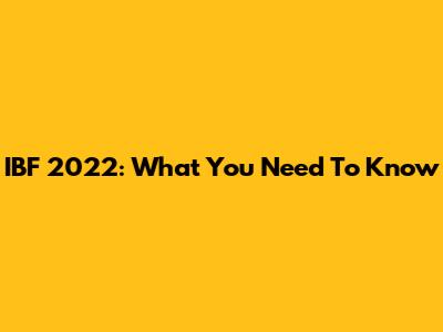 IBF 2022: What You Need To Know