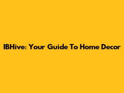 IBHive: Your Guide To Home Decor