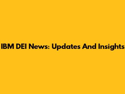 IBM DEI News: Updates And Insights